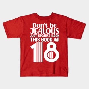 Don't Be Jealous Just Because I Look This Good At 18 Kids T-Shirt